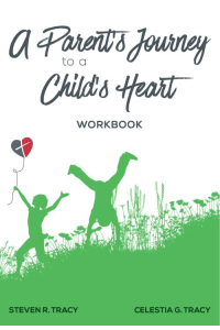 A Parent's Journey to the Heart of a Child - Workbook by Steven R. Tracy, Celestia G. Tracy