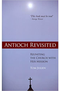 Antioch Revisited: Reuniting the Church with Her Mission by Tom Julien