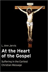 At the Heart of the Gospel: Suffering in the Earliest Christian Message by Ann Jervis