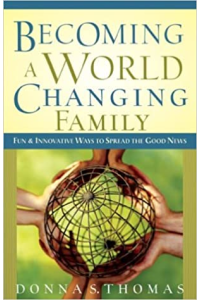 Becoming a World Changing Family: Fun & Innovative Ways to Spread the Good News by Donna S. Thomas