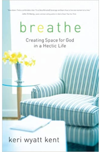 Breathe: Creating Space for God in a Hectic Life by Keri Wyatt Kent
