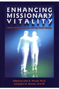 Enhancing Missionary Vitality: Mental Health Professions Serving Global Mission by John R. Powell PhD, Joyce M. Bowers M.S.W.