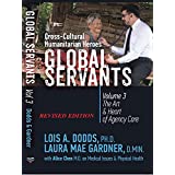 Global Servants Cross-Cultural Humanitarian Heroes Volume 3 The Art & Heart of Agency Care by Lois Dodds