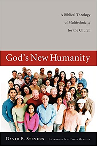 God’s New Humanity:  A Biblical Theology of Multiethnicity for the Church
