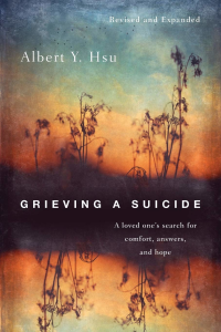 Grieving a Suicide: A Loved One’s Search for Comfort, Answers & Hope by Albert Y. Hsu