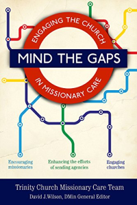 Mind the Gaps: Engaging the Church in Missionary Care by David J. Wilson D. Min.