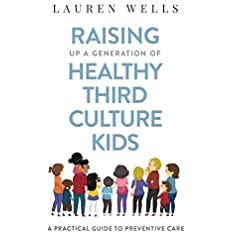 Raising Up a Generation of Healthy Third Culture Kids: A Practical Guide to Preventive Care by Lauren Wells
