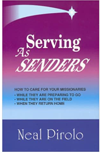Serving as Senders Today: How to Care for Your Missionaries While They Are Preparing to Go, While They Are on the Field, When They Return Home by Neal Pirolo