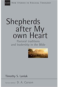 Shepherds After My Own Heart: Pastoral Traditions and Leadership in the Bible by Timothy Laniak