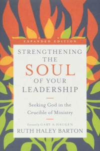 Strengthening the Soul of Your Leadership: Seeking God in the Crucible of Ministry by Ruth Haley Barton