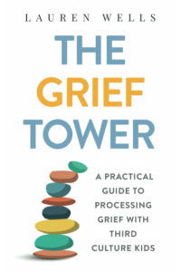 The Grief Tower: A Practical Guide to Processing Grief with Third Culture Kids by Lauren Wells