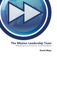 The Mission Leadership Team: Mobilizing Your Church to Touch The World by David Mays
